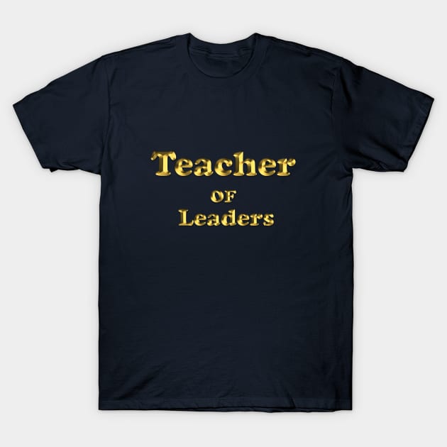 Teacher of leaders T-Shirt by halazidan